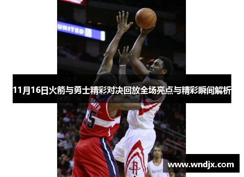 11月16日火箭与勇士精彩对决回放全场亮点与精彩瞬间解析
