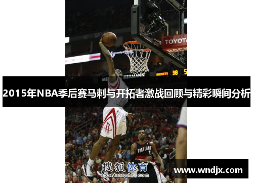 2015年NBA季后赛马刺与开拓者激战回顾与精彩瞬间分析